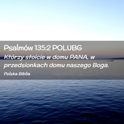 Picture 02 - Psalmów 135:2 POLUBG - Którzy stoicie w domu PANA, w przedsionkach domu - Bible Verse Picture