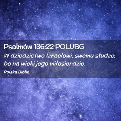 Picture 02 - Psalmów 136:22 POLUBG - W dziedzictwo Izraelowi, swemu słudze, bo na - Bible Verse Picture