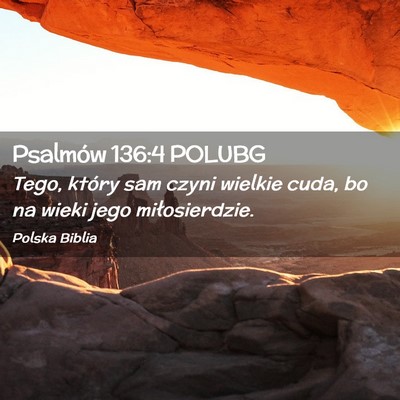 Picture 02 - Psalmów 136:4 POLUBG - Tego, który sam czyni wielkie cuda, bo na wieki - Bible Verse Picture