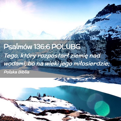 Picture 02 - Psalmów 136:6 POLUBG - Tego, który rozpostarł ziemię nad wodami, bo - Bible Verse Picture