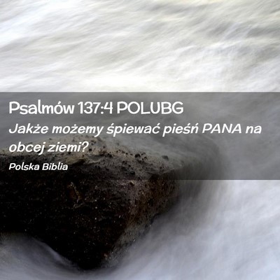 Picture 02 - Psalmów 137:4 POLUBG - Jakże możemy śpiewać pieśń PANA na obcej - Bible Verse Picture
