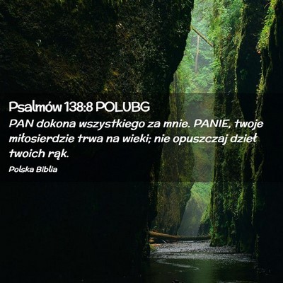 Picture 02 - Psalmów 138:8 POLUBG - PAN dokona wszystkiego za mnie. PANIE, twoje - Bible Verse Picture