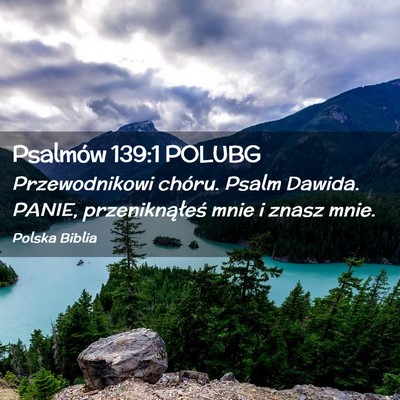 Picture 02 - Psalmów 139:1 POLUBG - Przewodnikowi chóru. Psalm Dawida. PANIE, - Bible Verse Picture