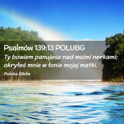 Picture 02 - Psalmów 139:13 POLUBG - Ty bowiem panujesz nad moimi nerkami; okryłeś - Bible Verse Picture