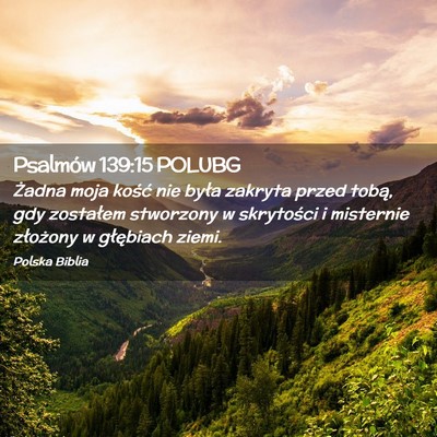 Picture 02 - Psalmów 139:15 POLUBG - Żadna moja kość nie była zakryta przed tobą, - Bible Verse Picture