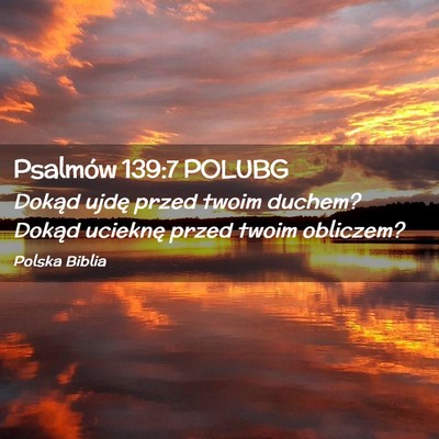 Picture 02 - Psalmów 139:7 POLUBG - Dokąd ujdę przed twoim duchem? Dokąd ucieknę - Bible Verse Picture
