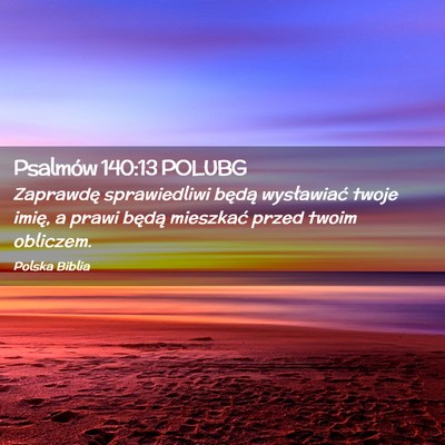 Picture 02 - Psalmów 140:13 POLUBG - Zaprawdę sprawiedliwi będą wysławiać twoje - Bible Verse Picture