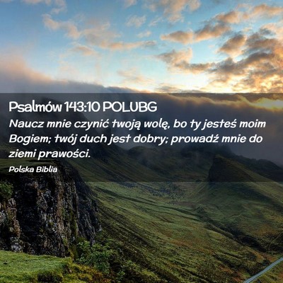 Picture 02 - Psalmów 143:10 POLUBG - Naucz mnie czynić twoją wolę, bo ty jesteś - Bible Verse Picture
