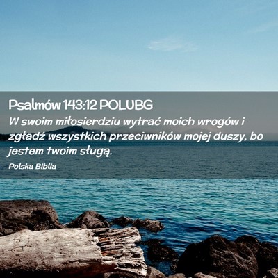 Picture 02 - Psalmów 143:12 POLUBG - W swoim miłosierdziu wytrać moich wrogów i - Bible Verse Picture
