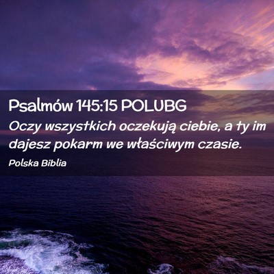 Picture 02 - Psalmów 145:15 POLUBG - Oczy wszystkich oczekują ciebie, a ty im dajesz - Bible Verse Picture