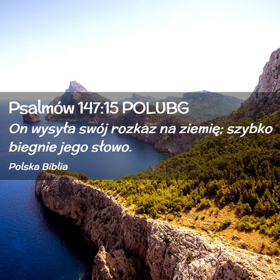 Picture 02 - Psalmów 147:15 POLUBG - On wysyła swój rozkaz na ziemię; szybko - Bible Verse Picture