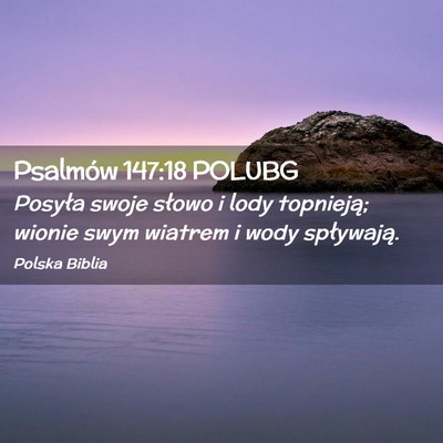 Picture 02 - Psalmów 147:18 POLUBG - Posyła swoje słowo i lody topnieją; wionie - Bible Verse Picture