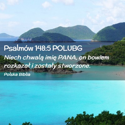 Picture 02 - Psalmów 148:5 POLUBG - Niech chwalą imię PANA, on bowiem rozkazał i - Bible Verse Picture