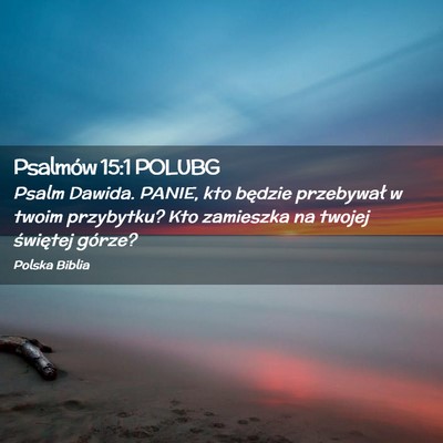 Picture 02 - Psalmów 15:1 POLUBG - Psalm Dawida. PANIE, kto będzie przebywał w - Bible Verse Picture