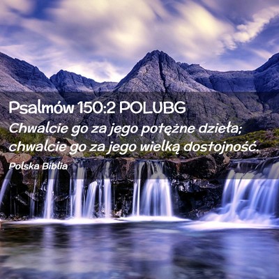 Picture 02 - Psalmów 150:2 POLUBG - Chwalcie go za jego potężne dzieła; chwalcie - Bible Verse Picture