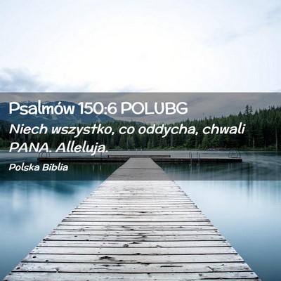 Picture 02 - Psalmów 150:6 POLUBG - Niech wszystko, co oddycha, chwali PANA. - Bible Verse Picture