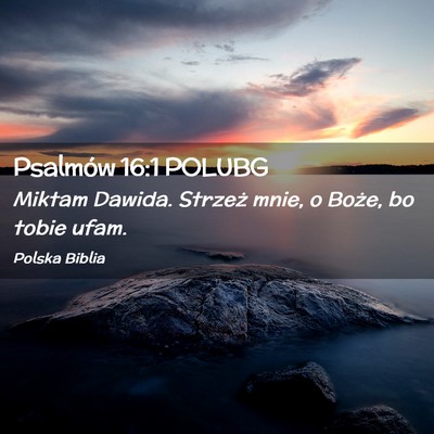 Picture 02 - Psalmów 16:1 POLUBG - Miktam Dawida. Strzeż mnie, o Boże, bo tobie - Bible Verse Picture
