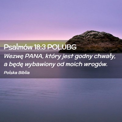Picture 02 - Psalmów 18:3 POLUBG - Wezwę PANA, który jest godny chwały, a będę - Bible Verse Picture