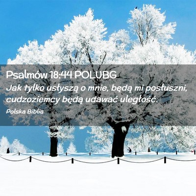 Picture 02 - Psalmów 18:44 POLUBG - Jak tylko usłyszą o mnie, będą mi posłuszni, - Bible Verse Picture