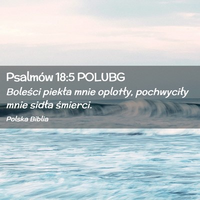 Picture 02 - Psalmów 18:5 POLUBG - Boleści piekła mnie oplotły, pochwyciły mnie - Bible Verse Picture