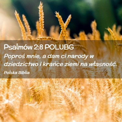 Picture 02 - Psalmów 2:8 POLUBG - Poproś mnie, a dam ci narody w dziedzictwo i - Bible Verse Picture
