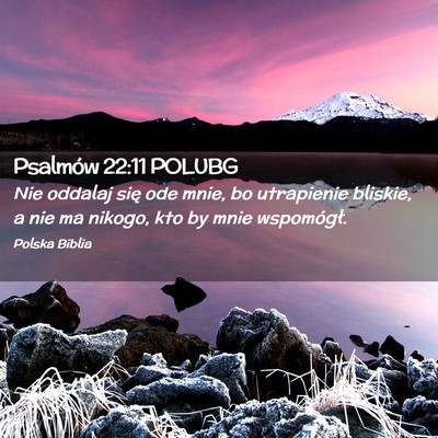 Picture 02 - Psalmów 22:11 POLUBG - Nie oddalaj się ode mnie, bo utrapienie bliskie, - Bible Verse Picture