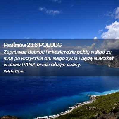 Picture 02 - Psalmów 23:6 POLUBG - Zaprawdę dobroć i miłosierdzie pójdą w ślad - Bible Verse Picture
