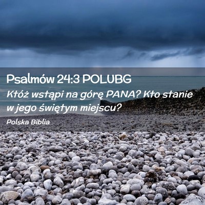 Picture 02 - Psalmów 24:3 POLUBG - Któż wstąpi na górę PANA? Kto stanie w jego - Bible Verse Picture