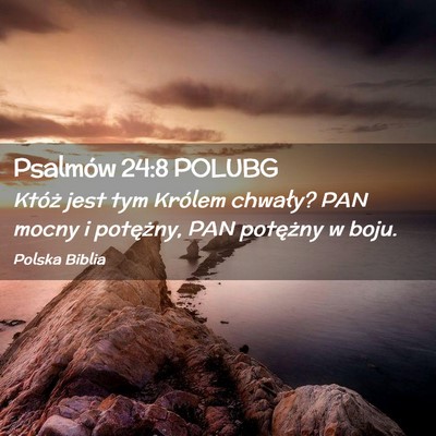 Picture 02 - Psalmów 24:8 POLUBG - Któż jest tym Królem chwały? PAN mocny i - Bible Verse Picture