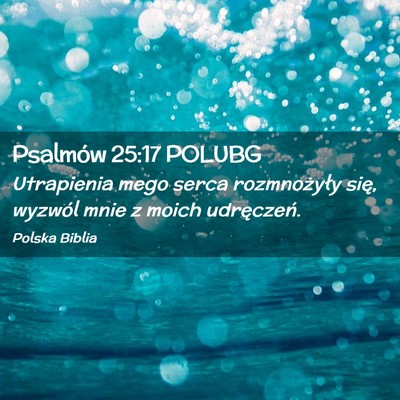 Picture 02 - Psalmów 25:17 POLUBG - Utrapienia mego serca rozmnożyły się, wyzwól - Bible Verse Picture
