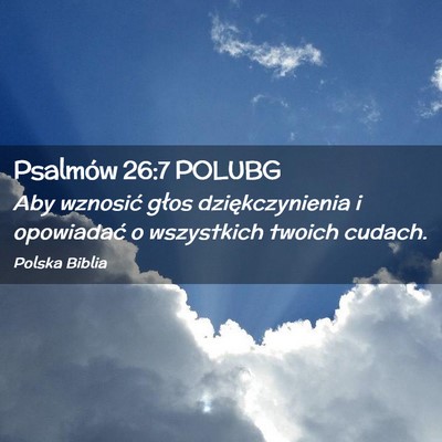 Picture 02 - Psalmów 26:7 POLUBG - Aby wznosić głos dziękczynienia i opowiadać o - Bible Verse Picture