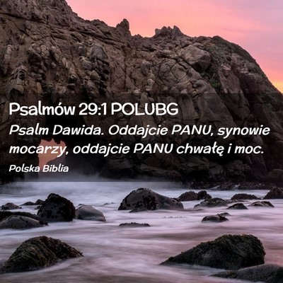 Picture 02 - Psalmów 29:1 POLUBG - Psalm Dawida. Oddajcie PANU, synowie mocarzy, - Bible Verse Picture