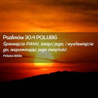 Picture 02 - Psalmów 30:4 POLUBG - Śpiewajcie PANU, święci jego, i wysławiajcie - Bible Verse Picture