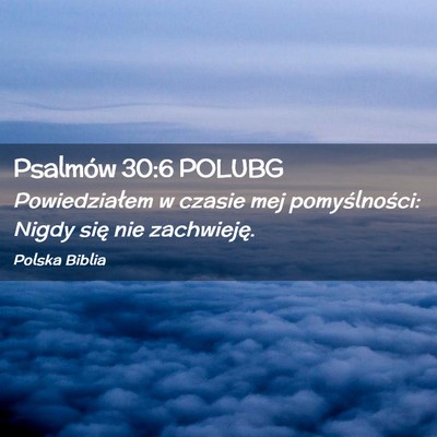 Picture 02 - Psalmów 30:6 POLUBG - Powiedziałem w czasie mej pomyślności: Nigdy - Bible Verse Picture