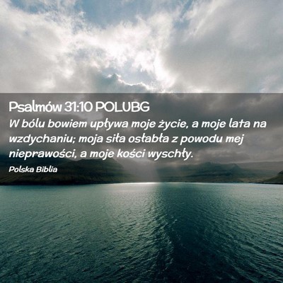 Picture 02 - Psalmów 31:10 POLUBG - W bólu bowiem upływa moje życie, a moje lata - Bible Verse Picture