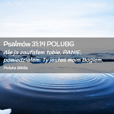 Picture 02 - Psalmów 31:14 POLUBG - Ale ja zaufałem tobie, PANIE; powiedziałem: Ty - Bible Verse Picture
