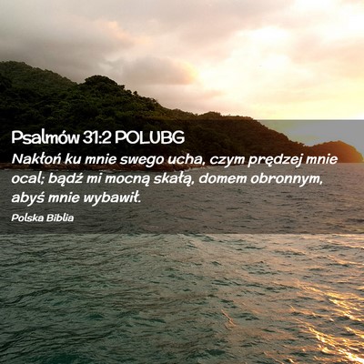Picture 02 - Psalmów 31:2 POLUBG - Nakłoń ku mnie swego ucha, czym prędzej mnie - Bible Verse Picture