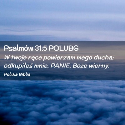 Picture 02 - Psalmów 31:5 POLUBG - W twoje ręce powierzam mego ducha; odkupiłeś - Bible Verse Picture
