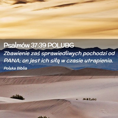Picture 02 - Psalmów 37:39 POLUBG - Zbawienie zaś sprawiedliwych pochodzi od PANA; - Bible Verse Picture