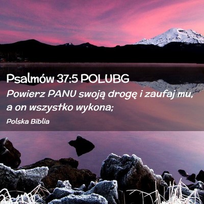 Picture 02 - Psalmów 37:5 POLUBG - Powierz PANU swoją drogę i zaufaj mu, a on - Bible Verse Picture