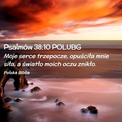 Picture 02 - Psalmów 38:10 POLUBG - Moje serce trzepocze, opuściła mnie siła, a - Bible Verse Picture