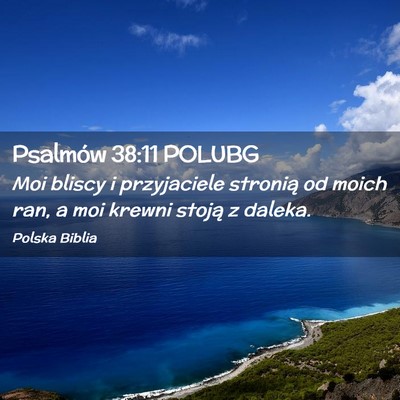 Picture 02 - Psalmów 38:11 POLUBG - Moi bliscy i przyjaciele stronią od moich ran, a - Bible Verse Picture
