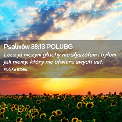 Picture 02 - Psalmów 38:13 POLUBG - Lecz ja niczym głuchy nie słyszałem i byłem - Bible Verse Picture