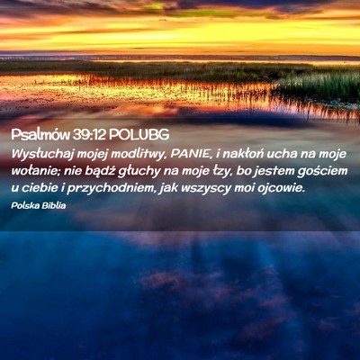 Picture 02 - Psalmów 39:12 POLUBG - Wysłuchaj mojej modlitwy, PANIE, i nakłoń ucha - Bible Verse Picture
