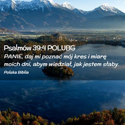 Picture 02 - Psalmów 39:4 POLUBG - PANIE, daj mi poznać mój kres i miarę moich - Bible Verse Picture