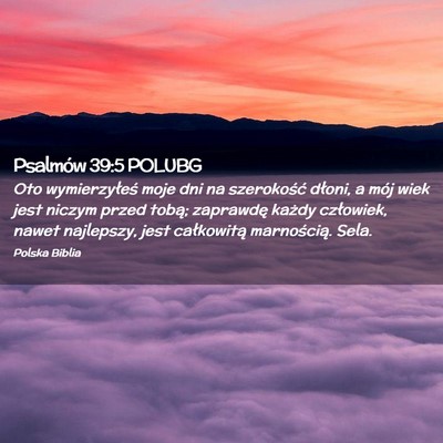 Picture 02 - Psalmów 39:5 POLUBG - Oto wymierzyłeś moje dni na szerokość dłoni, - Bible Verse Picture