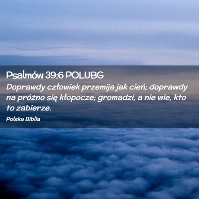 Picture 02 - Psalmów 39:6 POLUBG - Doprawdy człowiek przemija jak cień; doprawdy - Bible Verse Picture