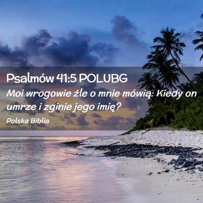 Picture 02 - Psalmów 41:5 POLUBG - Moi wrogowie źle o mnie mówią: Kiedy on umrze - Bible Verse Picture