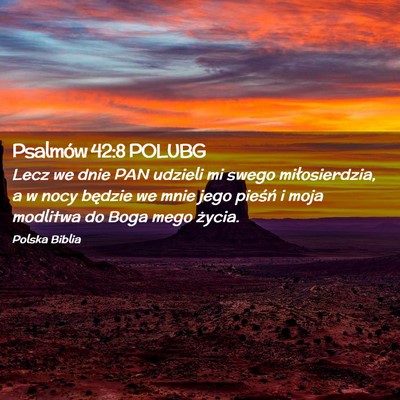 Picture 02 - Psalmów 42:8 POLUBG - Lecz we dnie PAN udzieli mi swego miłosierdzia, - Bible Verse Picture
