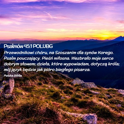 Picture 02 - Psalmów 45:1 POLUBG - Przewodnikowi chóru, na Szoszanim dla synów - Bible Verse Picture